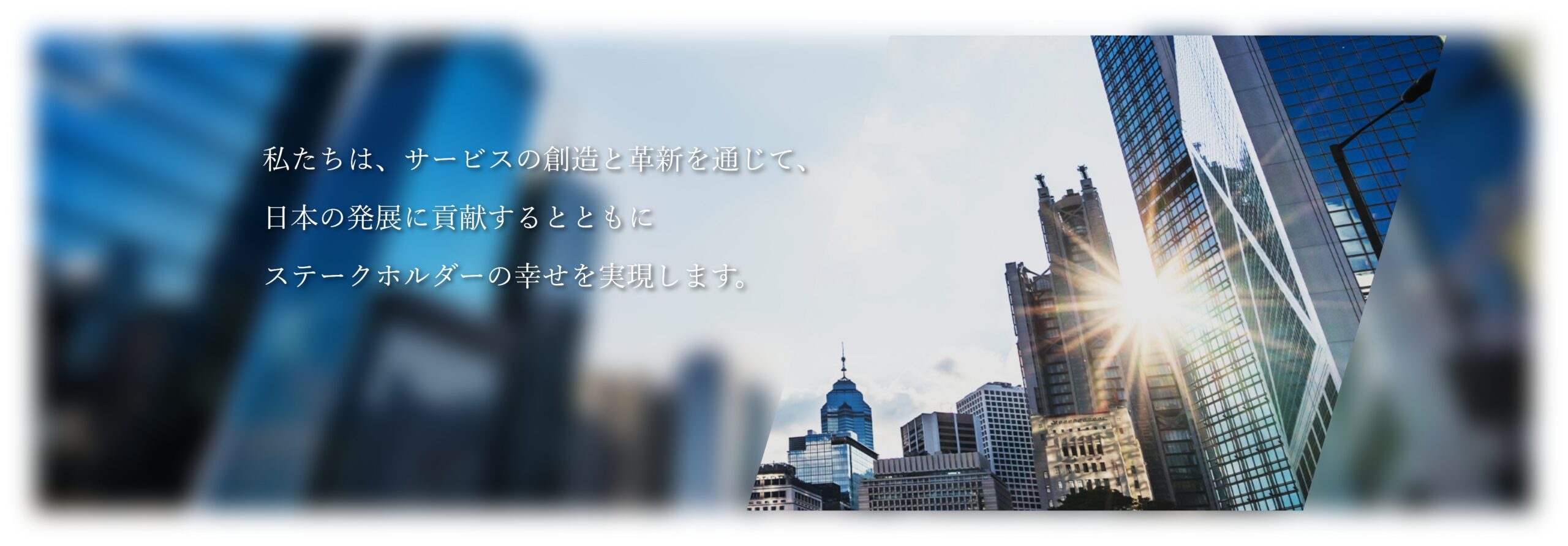 私たちは、サービスの創造と革新を通して、社会の発展に寄与するとともにステークホルダーの幸せを実現します。